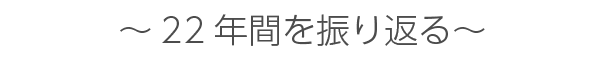 ～22年間を振り返る～